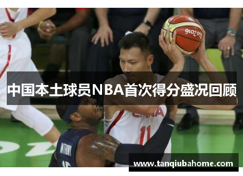 中国本土球员NBA首次得分盛况回顾