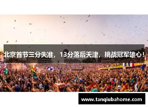 北京首节三分失准，13分落后天津，挑战冠军雄心！