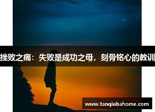 挫败之痛：失败是成功之母，刻骨铭心的教训